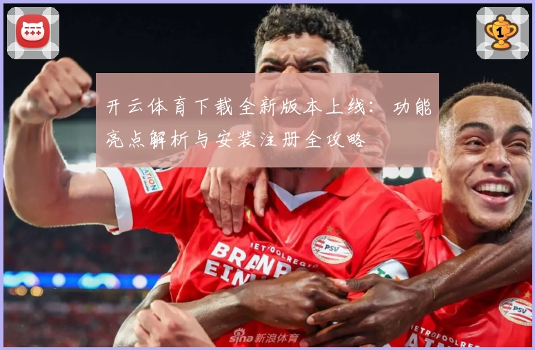 开云体育下载全新版本上线：功能亮点解析与安装注册全攻略