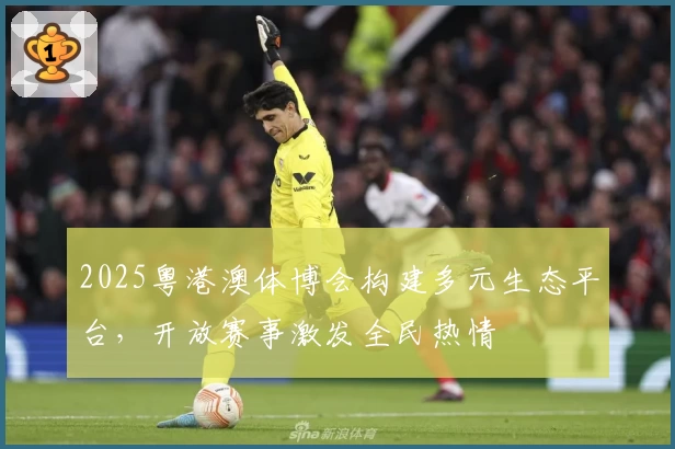 2025粤港澳体博会构建多元生态平台，开放赛事激发全民热情