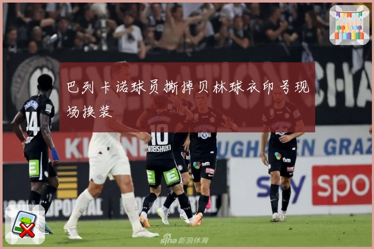 巴列卡诺球员撕掉贝林球衣印号现场换装