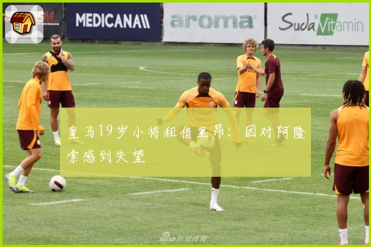皇马19岁小将租借里昂：因对阿隆索感到失望